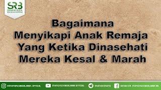 Bagaimana Menyikapi Anak Remaja  Yang Ketika Dinasehati Mereka Kesal & Marah