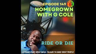 Homegrown with G Cole. Episode 149 When Does Ride Or Die Come To An End