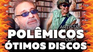 Artistas Polêmicos com Ótimos Discos