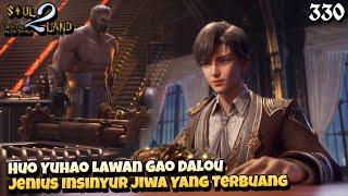 Huo Yuhao Lawan Gao Dalou Jenius Insinyur Jiwa Yang Terbuang  SOUL LAND 2 Novel 330