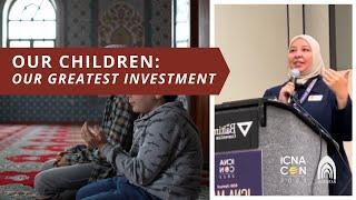 Our Children Our Greatest Investment  ICNA Parenting Series  Dr. Rania Awaad