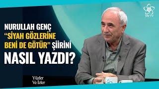 Nurullah Genç Siyah Gözlerine Beni de Götür Şiirini Nasıl Yazdı?  Yüzler ve İzler