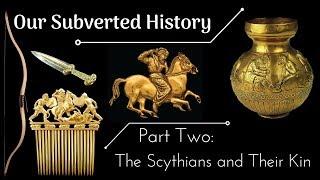 Conspiracy? Our Subverted History Part 2 - The Scythians and Their Kin