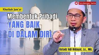 Khutbah Jumat Membentuk Pribadi Yang Baik Dalam Diri  Ustadz Adi Hidayat Lc. MA.