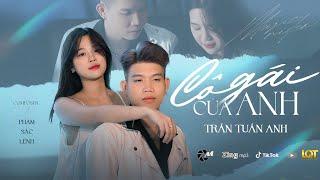 CÔ GÁI CỦA ANH - TRẦN TUẤN ANH X PHẠM SẮC LỆNH I OFFICIAL MV - Hãy cầm tay anh ta cùng đi đi khắp..