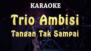 KARAOKE  Trio Ambisi - Tangan Tak Sampai