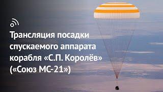 Трансляция посадки спускаемого аппарата космического корабля «С.П. Королёв» «‎Союз МС-21»