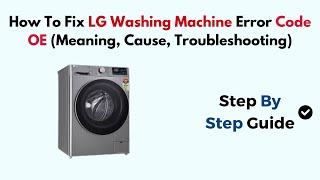 How To Fix LG Washing Machine Error Code OE Meaning Cause Troubleshooting