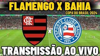 FLAMENGO X BAHIA TRANSMISSÃO AO VIVO - QUARTAS DE FINAL - COPA DO BRASIL 2024