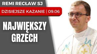 Największy grzech   Remi Recław SJ  dzisiejsze kazanie - 09.06