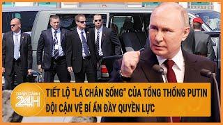 Xung đột Nga-Ukraine Tiết lộ “lá chắn sống” của Tổng thống Putin đội cận vệ bí ẩn quyền lực