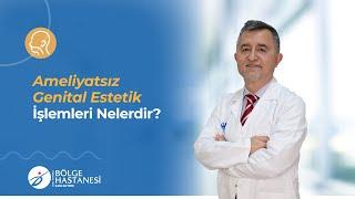 Ameliyatsız Genital Estetik İşlemleri Nelerdir?