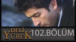 Deli Yürek 102.Bölüm Tek Part İzle HD