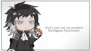 that’s just not my problem  Akutagawa Ryunosuke  bsd