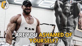 ARE YOU ASHAMED OF YOURSELF - Then Watch This Gym Motivation Video