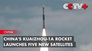 Chinas Kuaizhou-1A Rocket Launches Five New Satellites