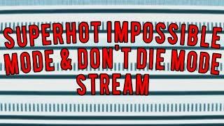 SUPERHOT Impossible & Dont Die Mode Stream