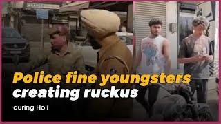 Jalandhar Police fine youngsters creating ruckus during Holi  True Scoop News