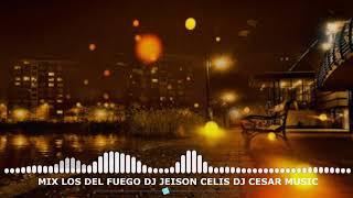 Mix Los Del Fuego DJ JEISON CELIS DJ CESAR MUSIC
