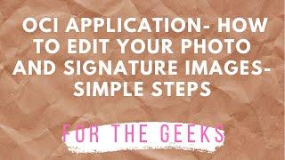 OCI application -Edit Photo & Signature images for upload using free tools