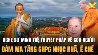 Nghe Sư MINH TUỆ Thuyết Pháp Về Con Người Khiến Đám MA TĂNG GHPG Chui Xuống Lỗ Hết  Tiếng Nói Việt