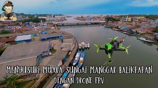 Cinematik  long-range drone fpv  Menyusuri muara sungai Manggar -Balikpapan dengan drone fpv