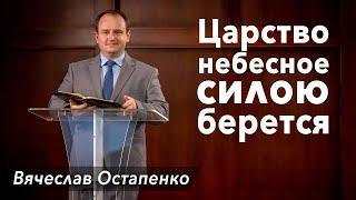 Царство Небесное силою берётся - проповедь Вячеслав Остапенко