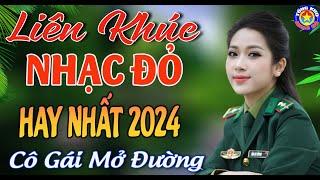 LK CÔ GÁI MỞ ĐƯỜNG  Tuyển Chọn Những Ca Khúc NHẠC ĐỎ  CÁCH MẠNG TIỀN CHIẾN REMIX Hay Nhất 2024.