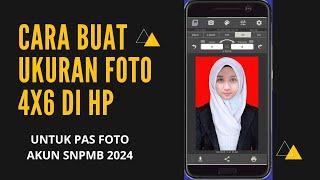 CARA MEMBUAT UKURAN FOTO 4X6 DI HP UNTUK AKUN SNPMB 2024