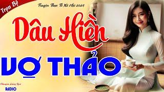 Truyện Ngắn Hôn Nhân Gia Đình Hay Nhất DÂU HIỀN VỢ THẢO Full - Mẹ Chồng Hối Hận Vì Nghĩ Xấu Con Dâu