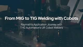 From MIG to TIG Welding with Cobots Raymaths Application Journey with THG Automation