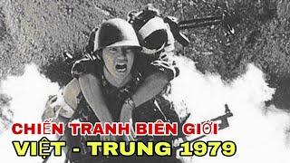 TOÀN CẢNH CUỘC CHIẾN TRANH BIÊN GIỚI VIỆT TRUNG NĂM 1979.