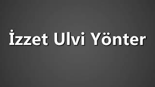 How To Pronounce Izzet Ulvi Yonter