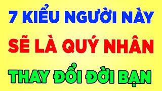 7 Kiểu Người Này Sẽ Là Quý Nhân Thay Đổi Cuộc Đời Bạn