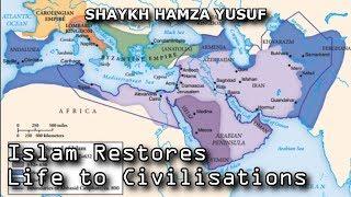 Islam Restores Life to Civilisations - Shaykh Hamza Yusuf