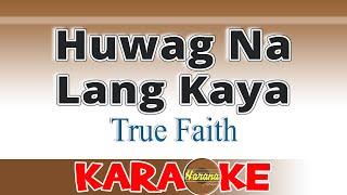 Huwag Na Lang Kaya - True Faith Karaoke