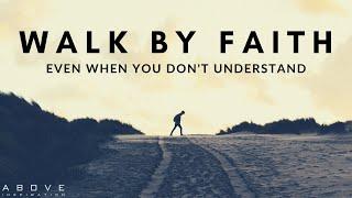 WALK BY FAITH  Trust God Even When You Don’t Understand - Inspirational & Motivational Video