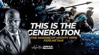 THIS IS THE GENERATION - THE MAKING OF MIGHTY MEN WITH APOSTLE JOSHUA SELMAN 04022024