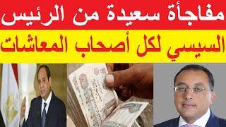 مفاجأة سعيدة من الرئيس السيسي للملاين من اصحاب المعاشات ومفاجأة كبري في أسعار الدولار