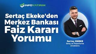 SON DAKİKA Sertaç Ekekeden Merkez Bankası Faiz Kararı Yorumu  İnfo Yatırım