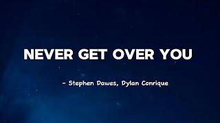 Stephen Dawes Dylan Conrique - Never Get Over You lyrics