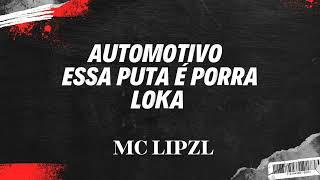 AUTOMOTIVO ESSA PUTA É PORRA LOKA  MC LIPZL