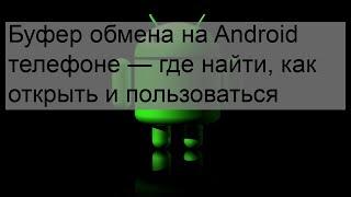 Буфер обмена на Android телефоне — где найти как открыть и пользоваться
