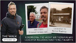 The Walk - EP 128 - Remembering The Great Northern Railway - Leicester Belgrave Road To Melton North