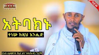  አትባክኑ  ተነሡ ከዚህ እንሒድ ድንቅ ትምህርት በርእሰ ሊቃውንት አባ ገብረኪዳን ግርማ  Aba Gebrekidan New Sibket  2024 #viral