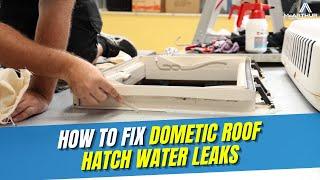 Step-by-step process of fixing your Dometic roof hatch water leaks