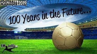 FM19  100 YEARS IN THE FUTURE AN FM 19 EXPERIMENT  FOOTBALL MANAGER 2019