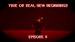 TRUE OR REAL NEW BEGINNINGS EPISODE 6