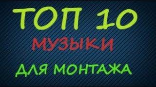 ТОП 10 МУЗЫКИ ДЛЯ МОНТАЖА ВИДЕО БЕЗ АВТОРСКИХ ПРАВ