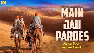 Main Jau Pardes  New Rajasthani Song  Arjun Rao & Kushan Barath